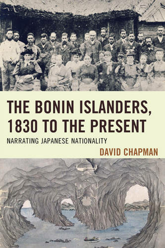 The Bonin Islanders, 1830 to the Present: Narrating Japanese Nationality (AsiaWorld)