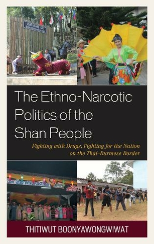 The Ethno-Narcotic Politics of the Shan People: Fighting with Drugs, Fighting for the Nation on the Thai-Burmese Border
