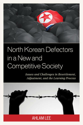 North Korean Defectors in a New and Competitive Society: Issues and Challenges in Resettlement, Adjustment, and the Learning Process