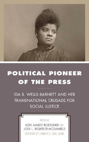 Political Pioneer of the Press: Ida B. Wells-Barnett and Her Transnational Crusade for Social Justice (Women in American Political History)