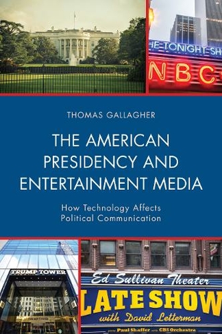 The American Presidency and Entertainment Media: How Technology Affects Political Communication (Lexington Studies in Political Communication)