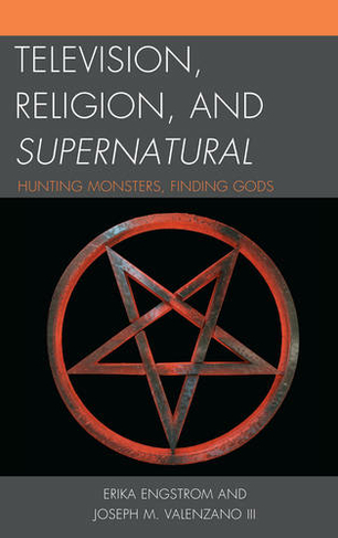 Television, Religion, and Supernatural: Hunting Monsters, Finding Gods