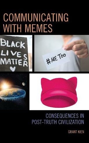 Communicating with Memes: Consequences in Post-truth Civilization (Communication Perspectives in Popular Culture)