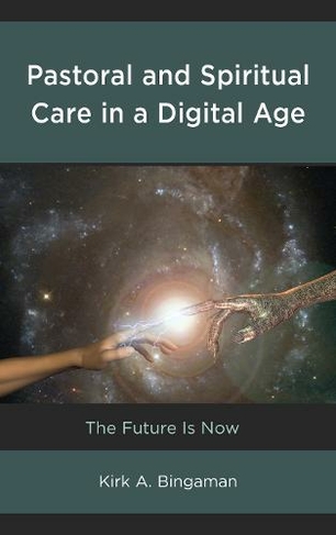 Pastoral and Spiritual Care in a Digital Age: The Future Is Now (Emerging Perspectives in Pastoral Theology and Care)