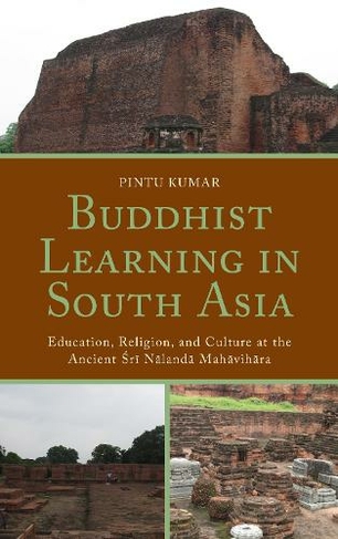 Buddhist Learning in South Asia: Education, Religion, and Culture at the Ancient Sri Nalanda Mahavihara
