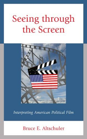 Seeing through the Screen: Interpreting American Political Film (Politics, Literature, & Film)