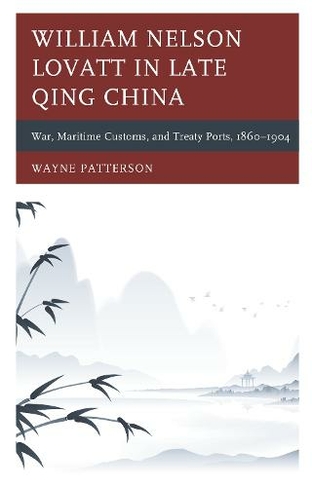 William Nelson Lovatt in Late Qing China: War, Maritime Customs, and Treaty Ports, 1860-1904