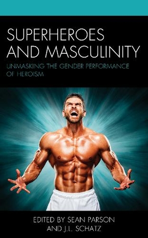 Superheroes and Masculinity: Unmasking the Gender Performance of Heroism