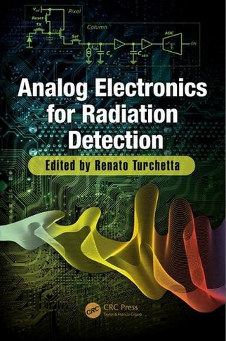 Analog Electronics for Radiation Detection: (Devices, Circuits, and Systems)