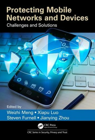 Protecting Mobile Networks and Devices: Challenges and Solutions (Series in Security, Privacy and Trust)