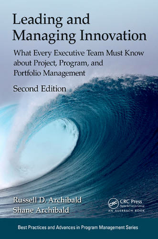 Leading and Managing Innovation: What Every Executive Team Must Know about Project, Program, and Portfolio Management, Second Edition (Best Practices in Portfolio, Program, and Project Management 2nd edition)