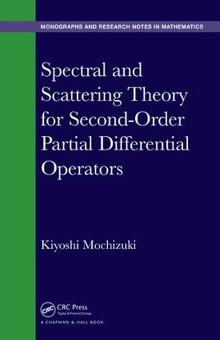 Spectral and Scattering Theory for Second Order Partial Differential Operators: (Chapman & Hall/CRC Monographs and Research Notes in Mathematics)