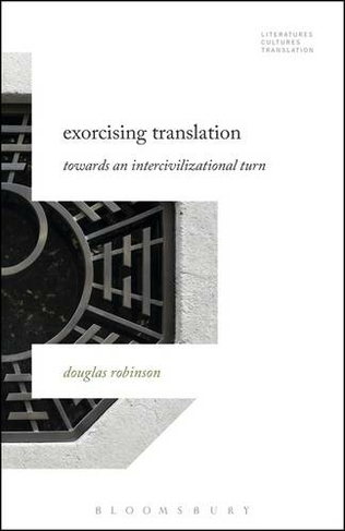 Exorcising Translation: Towards an Intercivilizational Turn (Literatures, Cultures, Translation)