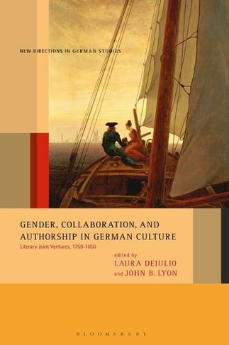 Gender, Collaboration, and Authorship in German Culture: Literary Joint Ventures, 1750-1850 (New Directions in German Studies)