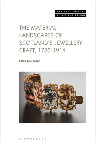 The Material Landscapes of Scotland's Jewellery Craft, 1780-1914: (Material Culture of Art and Design)