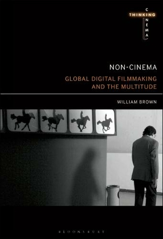 Non-Cinema: Global Digital Film-making and the Multitude (Thinking Cinema)