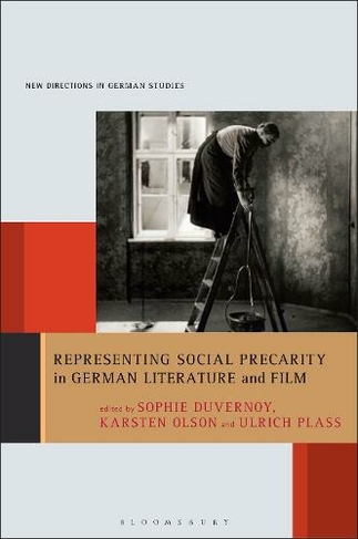Representing Social Precarity in German Literature and Film: (New Directions in German Studies)
