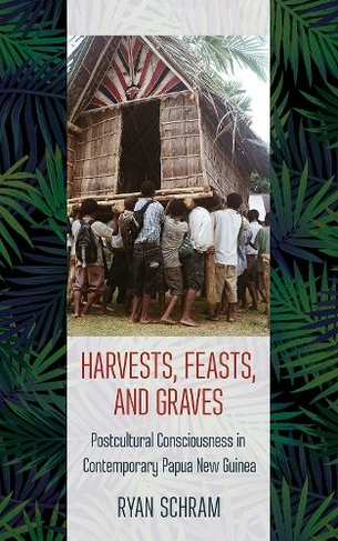 Harvests, Feasts, and Graves: Postcultural Consciousness in Contemporary Papua New Guinea