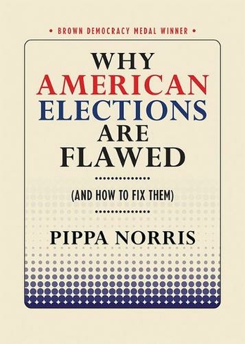 Why American Elections Are Flawed (And How to Fix Them): (Brown Democracy Medal)
