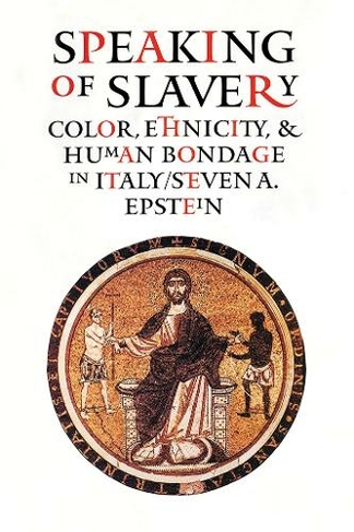 Speaking of Slavery: Color, Ethnicity, and Human Bondage in Italy (Conjunctions of Religion and Power in the Medieval Past)