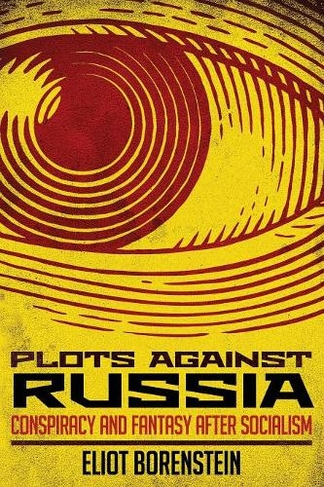 Plots against Russia: Conspiracy and Fantasy after Socialism