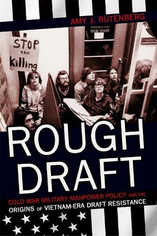 Rough Draft: Cold War Military Manpower Policy and the Origins of Vietnam-Era Draft Resistance