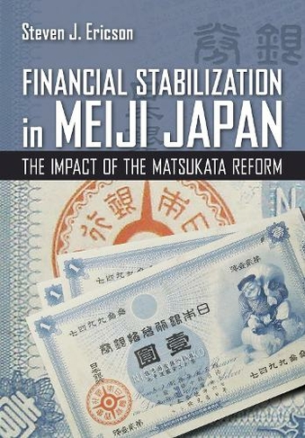 Financial Stabilization in Meiji Japan: The Impact of the Matsukata Reform (Cornell Studies in Money)