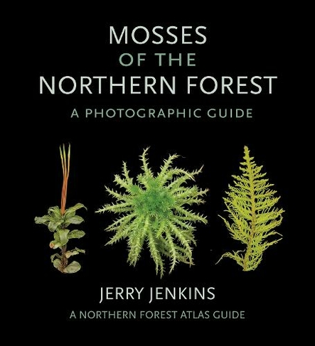 Mosses of the Northern Forest: A Photographic Guide (The Northern Forest Atlas Guides)