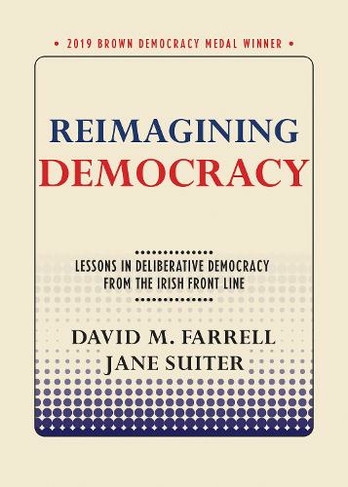 Reimagining Democracy: Lessons in Deliberative Democracy from the Irish Front Line (Brown Democracy Medal)