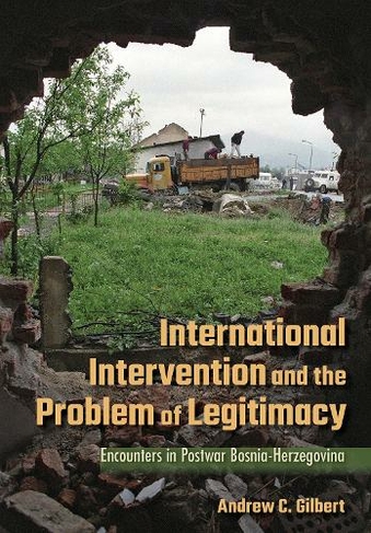 International Intervention and the Problem of Legitimacy: Encounters in Postwar Bosnia-Herzegovina
