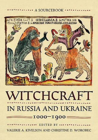 Witchcraft in Russia and Ukraine, 1000-1900: A Sourcebook (NIU Series in Slavic, East European, and Eurasian Studies)