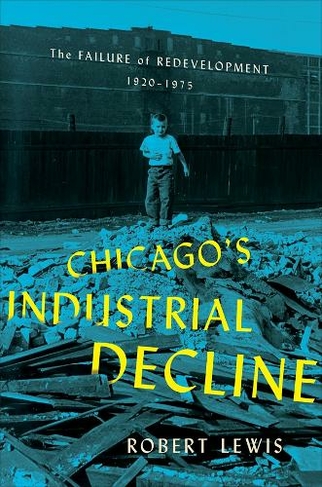 Chicago's Industrial Decline: The Failure of Redevelopment, 1920-1975