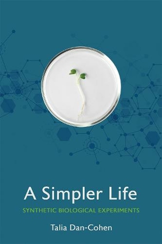 A Simpler Life: Synthetic Biological Experiments (Expertise: Cultures and Technologies of Knowledge)