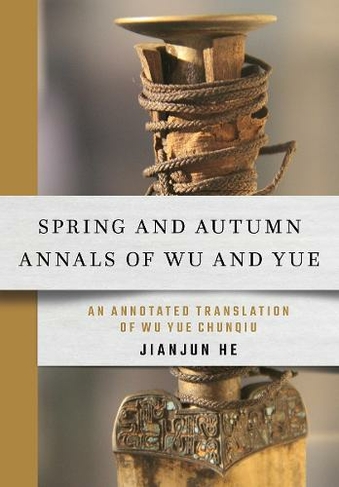 Spring and Autumn Annals of Wu and Yue: An Annotated Translation of Wu Yue Chunqiu
