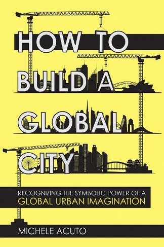 How to Build a Global City: Recognizing the Symbolic Power of a Global Urban Imagination