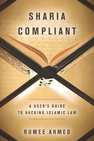 Sharia Compliant: A User's Guide to Hacking Islamic Law (Encountering Traditions)