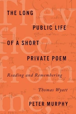 The Long Public Life of a Short Private Poem: Reading and Remembering Thomas Wyatt (Square One: First-Order Questions in the Humanities)