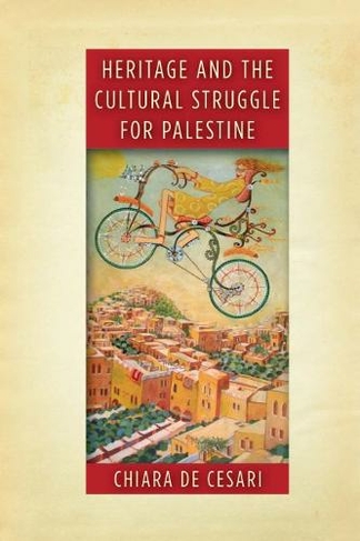 Heritage and the Cultural Struggle for Palestine: (Stanford Studies in Middle Eastern and Islamic Societies and Cultures)