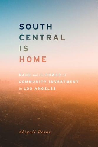 South Central Is Home: Race and the Power of Community Investment in Los Angeles (Stanford Studies in Comparative Race and Ethnicity)