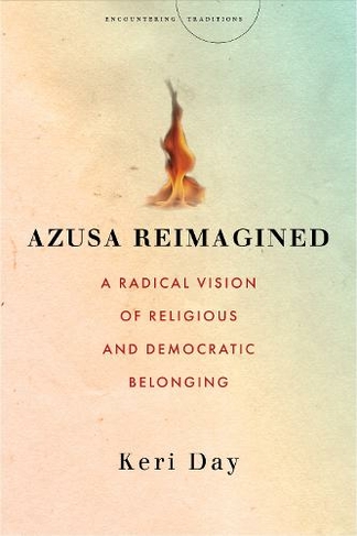 Azusa Reimagined: A Radical Vision of Religious and Democratic Belonging (Encountering Traditions)
