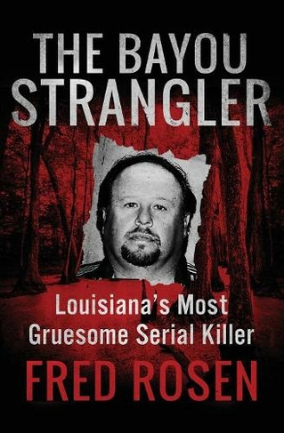 The Bayou Strangler: Louisiana's Most Gruesome Serial Killer