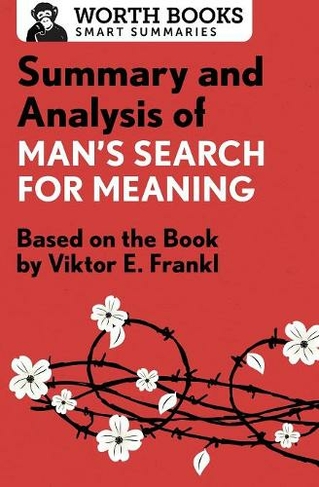 Summary and Analysis of Man's Search for Meaning: Based on the Book by Victor E. Frankl (Smart Summaries)