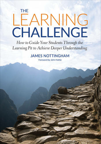 The Learning Challenge: How to Guide Your Students Through the Learning Pit to Achieve Deeper Understanding (Challenging Learning Series International ed.)