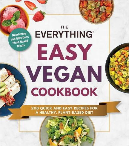 The Everything Easy Vegan Cookbook: 200 Quick and Easy Recipes for a Healthy, Plant-Based Diet (Everything (R))
