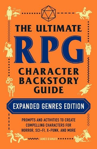 The Ultimate RPG Character Backstory Guide: Expanded Genres Edition: Prompts and Activities to Create Compelling Characters for Horror, Sci-Fi, X-Punk, and More (The Ultimate RPG Guide Series)