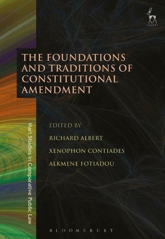The Foundations and Traditions of Constitutional Amendment: (Hart Studies in Comparative Public Law)