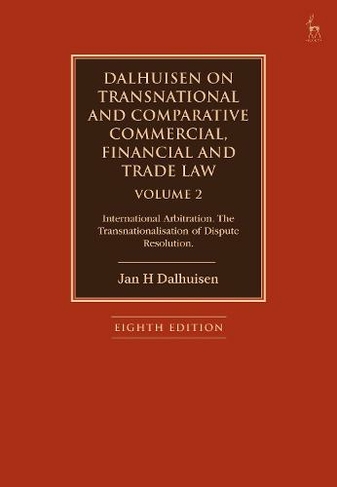 Dalhuisen on Transnational and Comparative Commercial, Financial and Trade Law Volume 2: International Arbitration. The Transnationalisation of Dispute Resolution (8th edition)