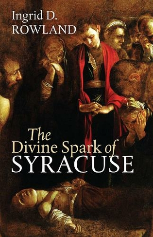 The Divine Spark of Syracuse: (The Mandel Lectures in the Humanities)