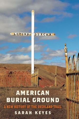 American Burial Ground: A New History of the Overland Trail (America in the Nineteenth Century)