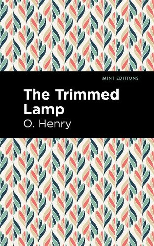 The Trimmed Lamp and Other Stories of the Four Million: (Mint Editions)